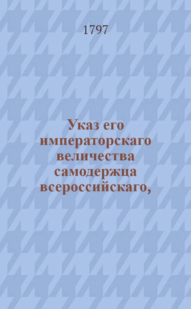 Указ его императорскаго величества самодержца всероссийскаго, : О рассылке указа о восстановлении существовавшей издревле в Войске Донском Войсковой канцелярии и о предписании, чтобы отныне по всем делам станицы и чиновники относились на имя войскового атамана и Войска Донского