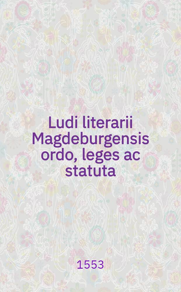 Ludi literarii Magdeburgensis ordo, leges ac statuta