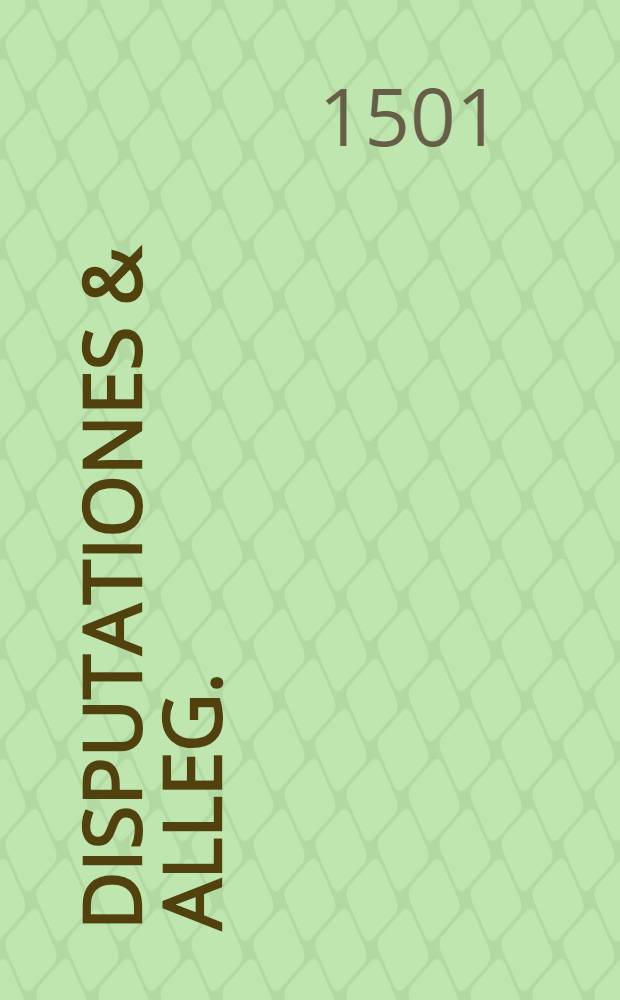 Disputationes & alleg.