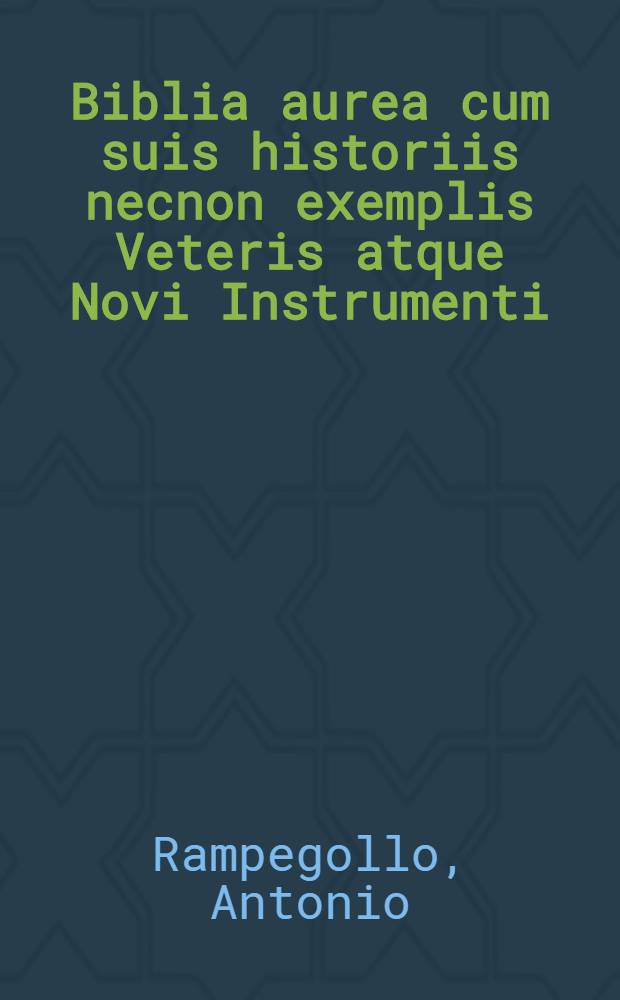 Biblia aurea cum suis historiis necnon exemplis Veteris atque Novi Instrumenti