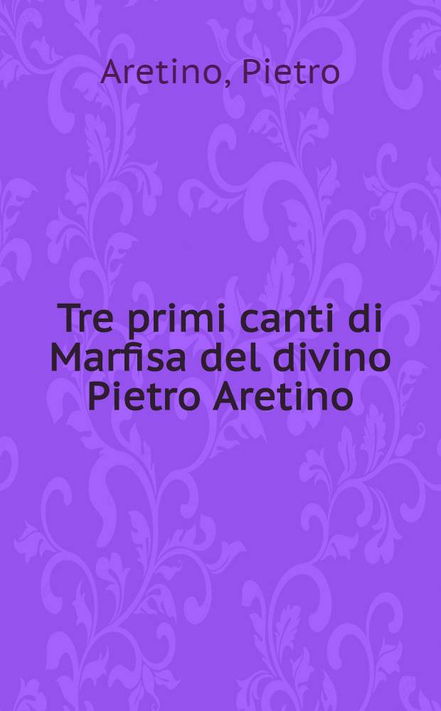 Tre primi canti di Marfisa del divino Pietro Aretino