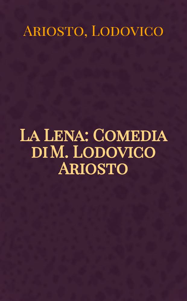 La Lena : Comedia di M. Lodovico Ariosto