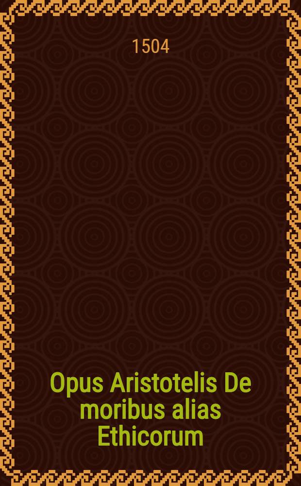 Opus Aristotelis De moribus alias Ethicorum