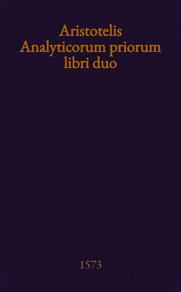 Aristotelis Analyticorum priorum libri duo