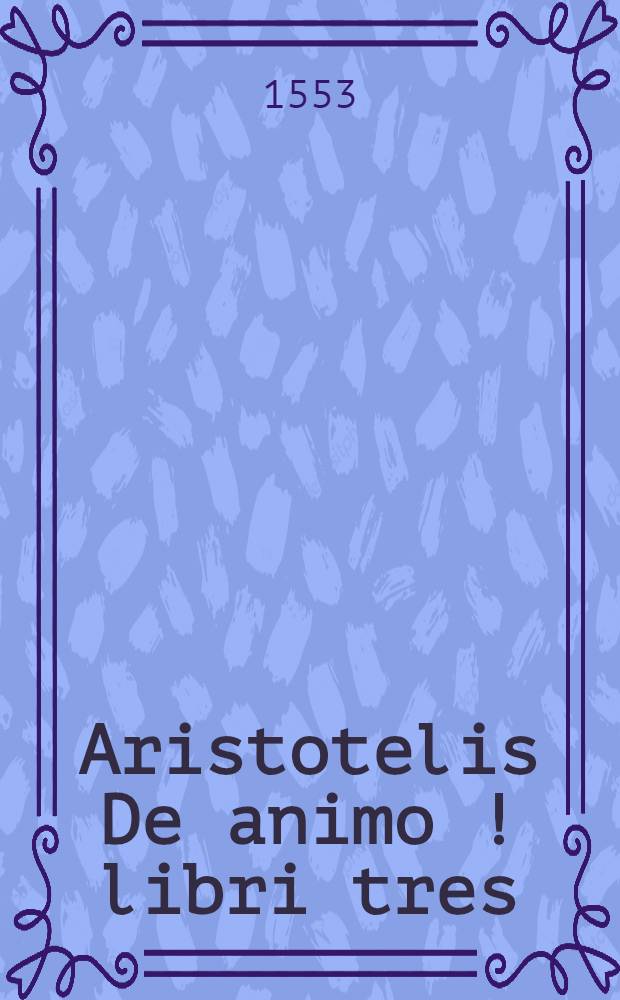 Aristotelis De animo [!] libri tres