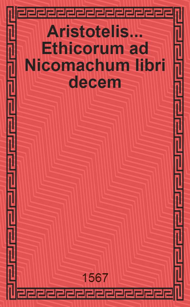 Aristotelis ... Ethicorum ad Nicomachum libri decem