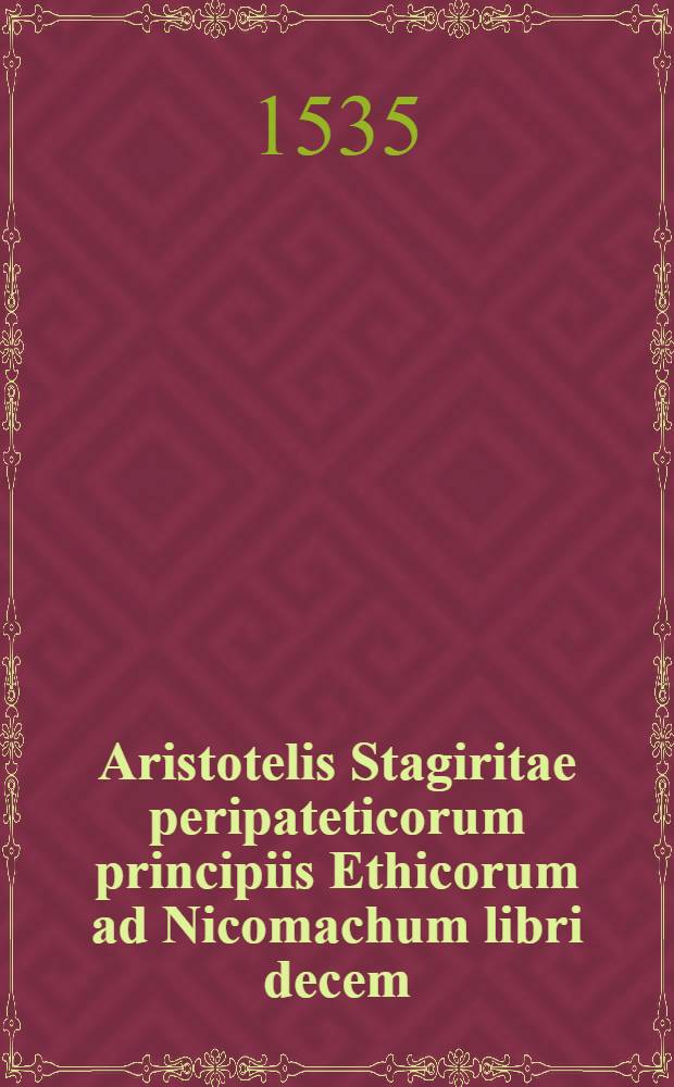 Aristotelis Stagiritae peripateticorum principiis Ethicorum ad Nicomachum libri decem