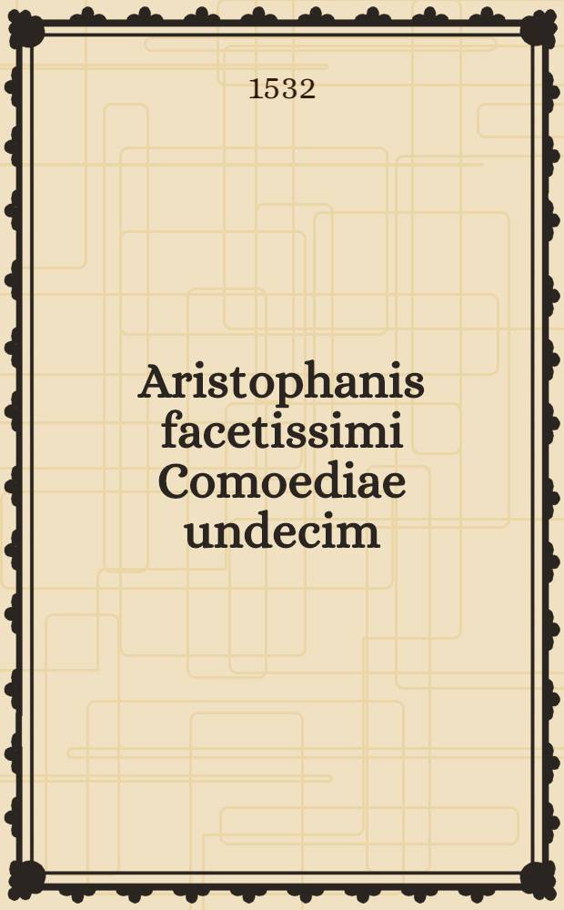 Aristophanis facetissimi Comoediae undecim