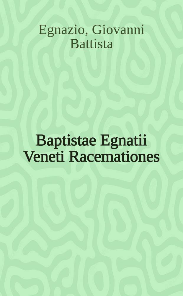 Baptistae Egnatii Veneti Racemationes // Annotationes doctorum viroru[m] ...