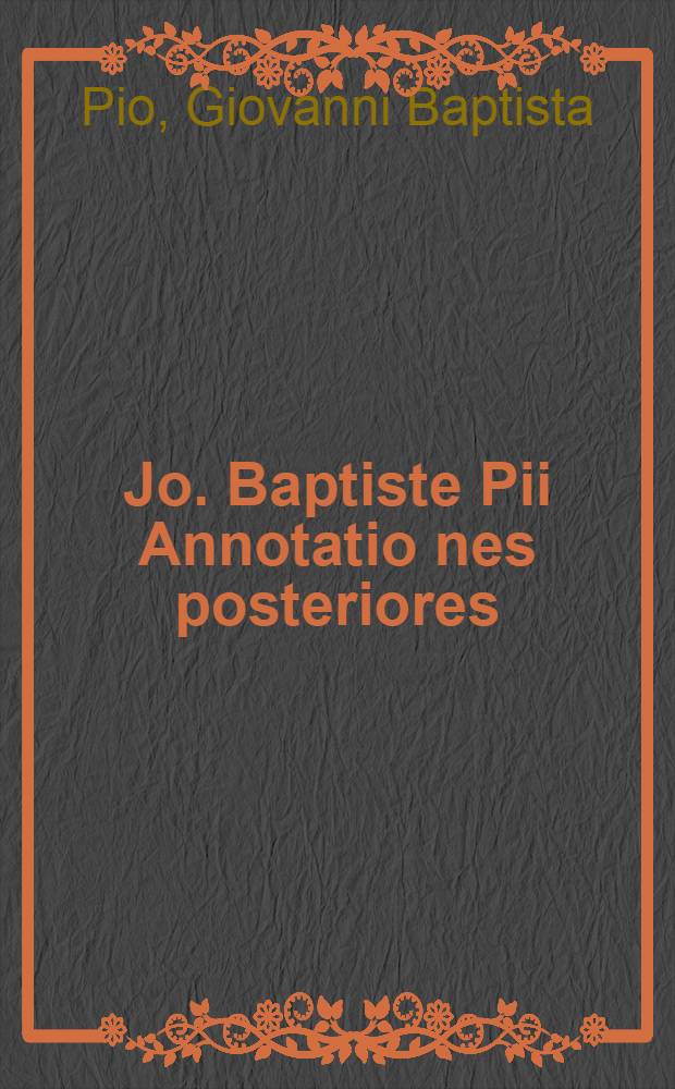 Jo. Baptiste Pii Annotatio[n]es posteriores // Annotationes doctorum viroru[m] ...
