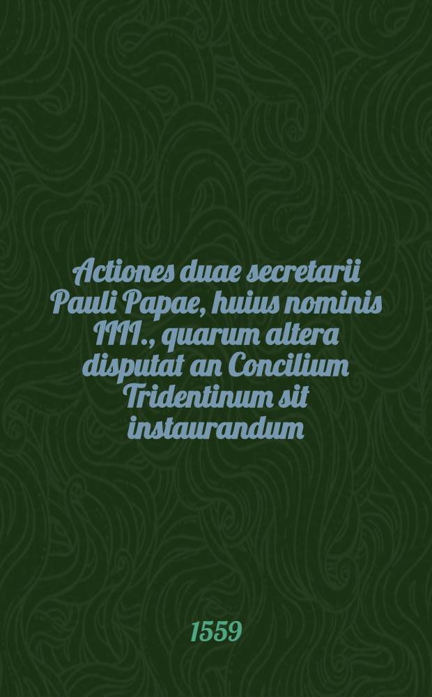 Actiones duae secretarii Pauli Papae, huius nominis IIII., quarum altera disputat an Concilium Tridentinum sit instaurandum : Altera vero an vi et armis decreta ipsius Concilij possit protestantibus imperare : Accessit tertia, qua utrunque caput complectitur, ac definit, Concilium non posse instaurari, nec Papam tanta esse potentia, ut possit decreta vi imperare