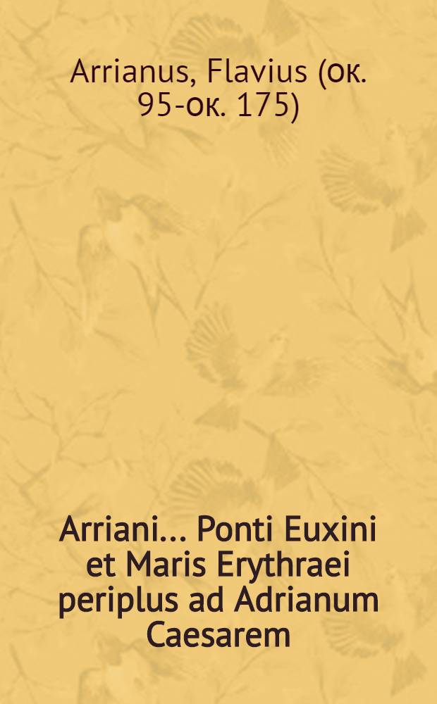 Arriani ... Ponti Euxini et Maris Erythraei periplus ad Adrianum Caesarem