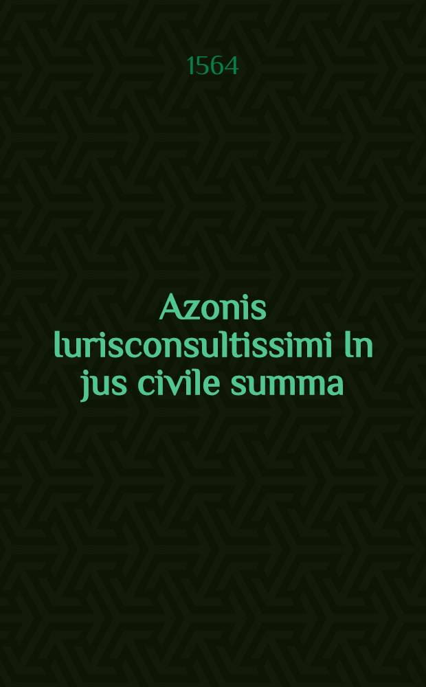 Azonis Iurisconsultissimi In jus civile summa : Accessere, praeter Hieronymi Gigantis, Pardulphi Prattaei, & ex Martino veteres additiones, aliae quamplurimae : Caeterum nostram in his omnibus diligentia sequens pagina docebit