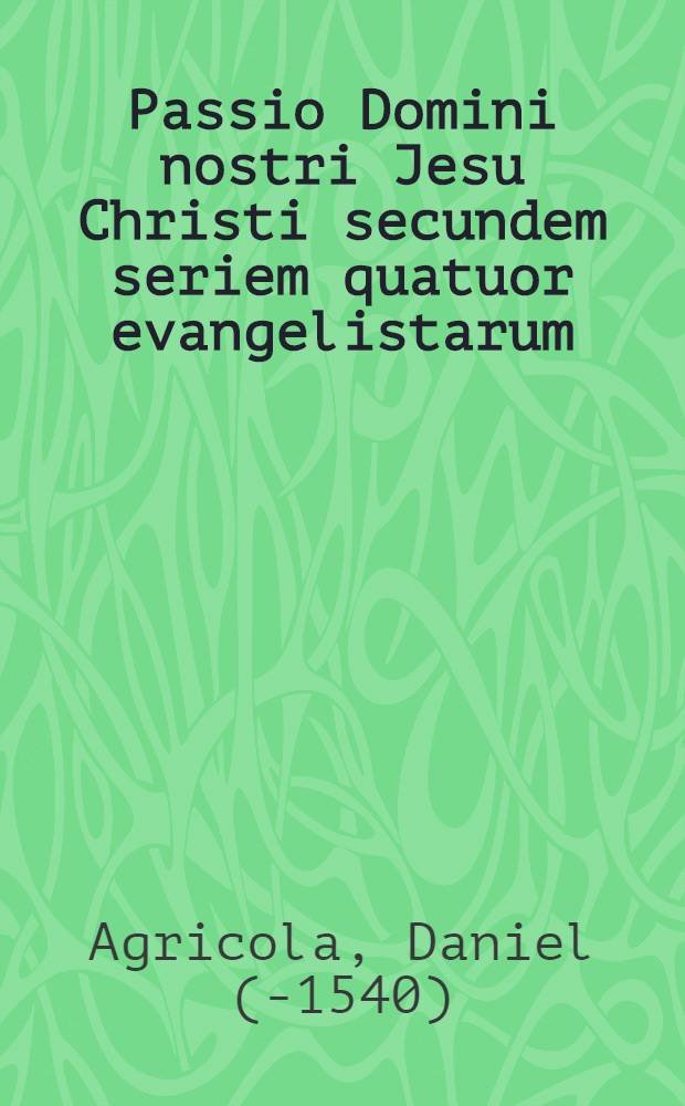 Passio Domini nostri Jesu Christi secundem seriem quatuor evangelistarum