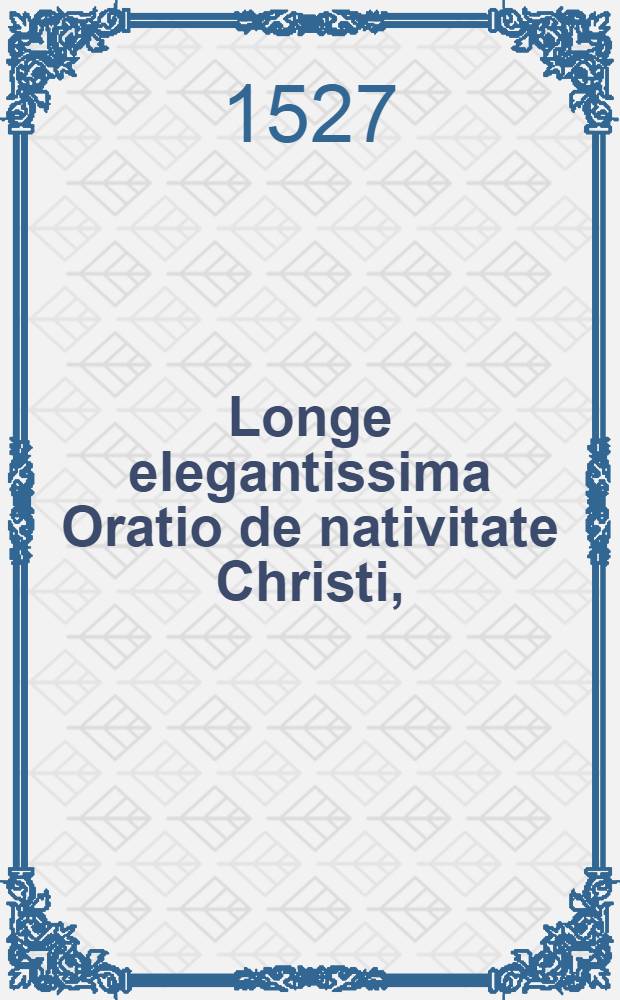 Longe elegantissima Oratio de nativitate Christi,