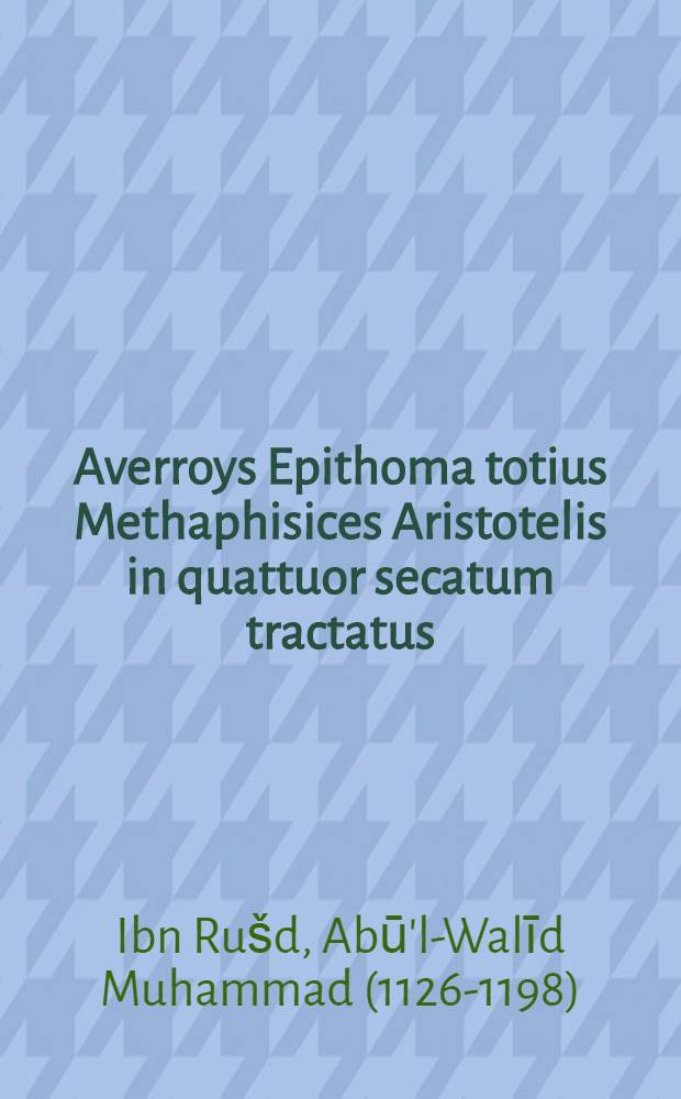 Averroys Epithoma totius Methaphisices Aristotelis in quattuor secatum tractatus