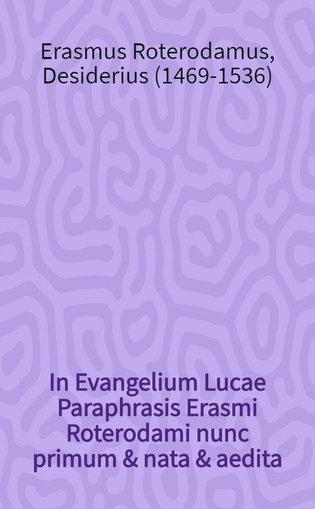 In Evangelium Lucae Paraphrasis Erasmi Roterodami nunc primum & nata & aedita