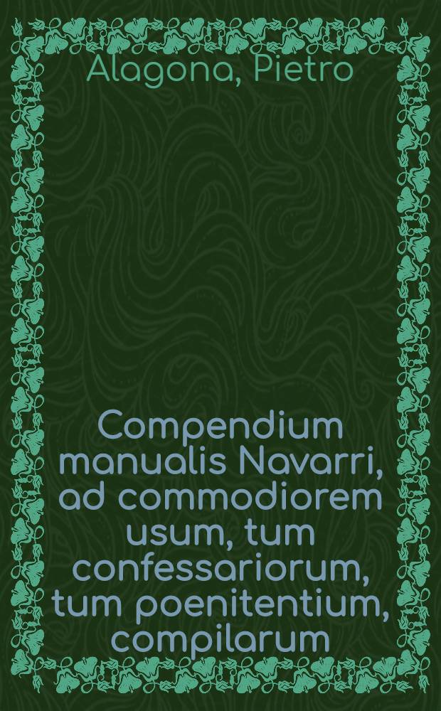 Compendium manualis Navarri, ad commodiorem usum, tum confessariorum, tum poenitentium, compilarum