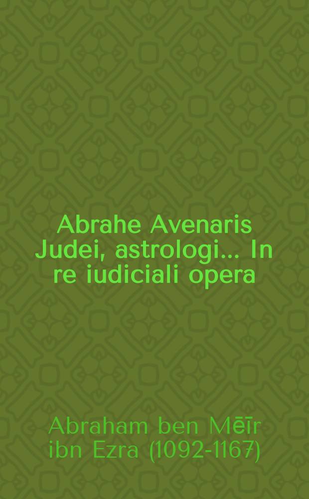 Abrahe Avenaris Judei, astrologi ... In re iudiciali opera