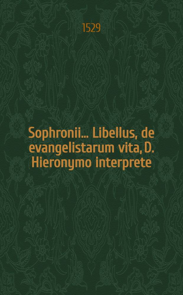 Sophronii ... Libellus, de evangelistarum vita, D. Hieronymo interprete // ... De prophetarum vita ...