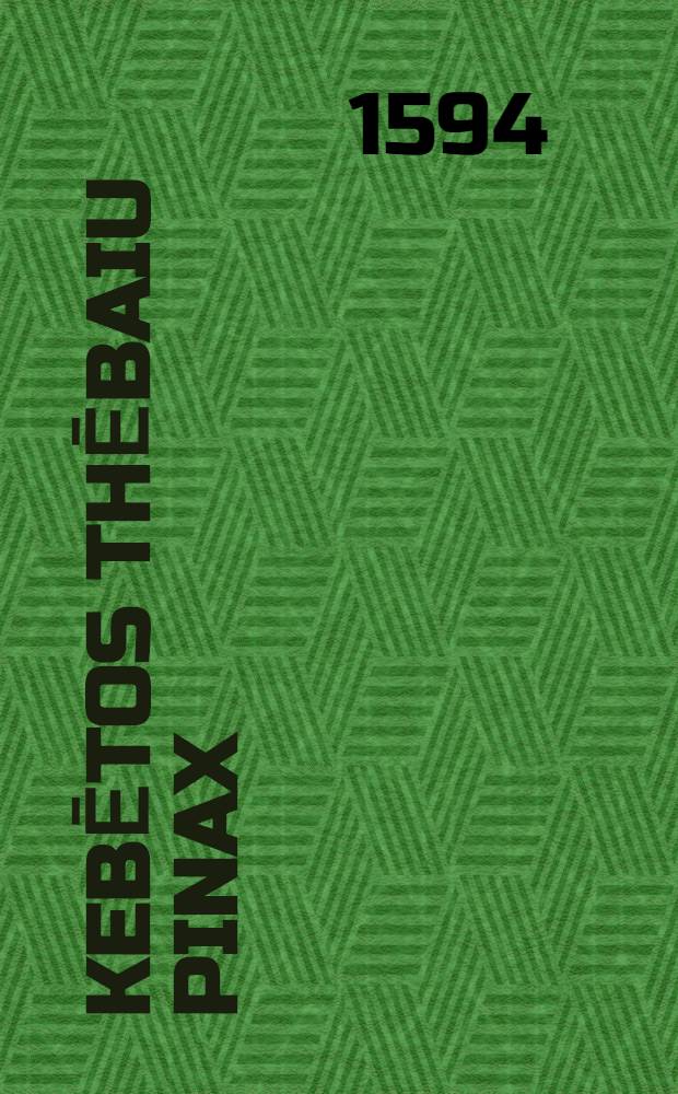 Kebētos Thēbaiu Pinax = Cebetis Thebani Tabula : In qua omnes vitae humanae rationes oboculos ponuntur, & una vera ostenditur, quam ingredi oportet eum, qui se non ipse in exilium praecipitare, quam tuto loco constituere malit