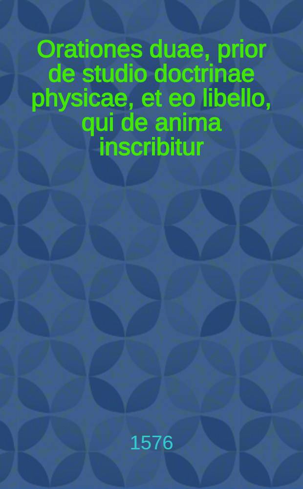 Orationes duae, prior de studio doctrinae physicae, et eo libello, qui de anima inscribitur : Posterior de bile excrementitia, num e suo folliculo in intestina profusa ammisceatur cremori ventriculi, in eadem illabenti, suaque ipsum contagione contaminet