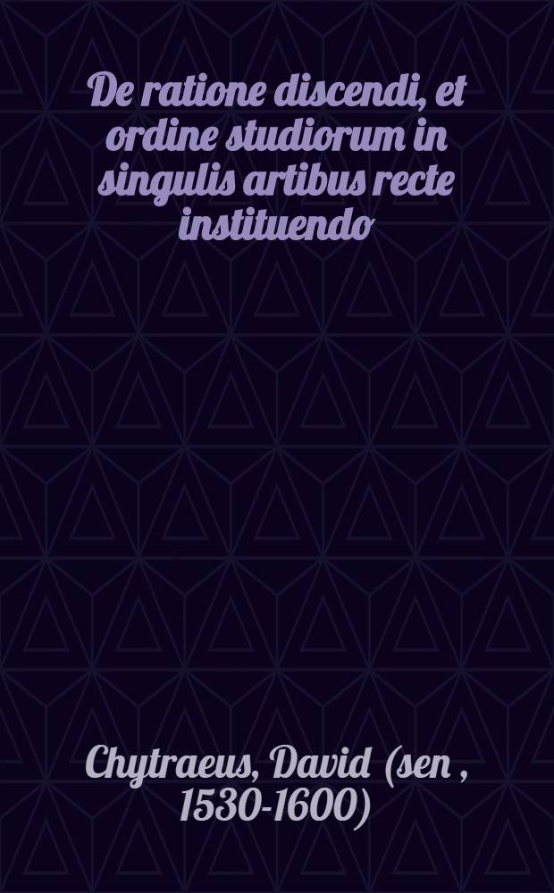 De ratione discendi, et ordine studiorum in singulis artibus recte instituendo