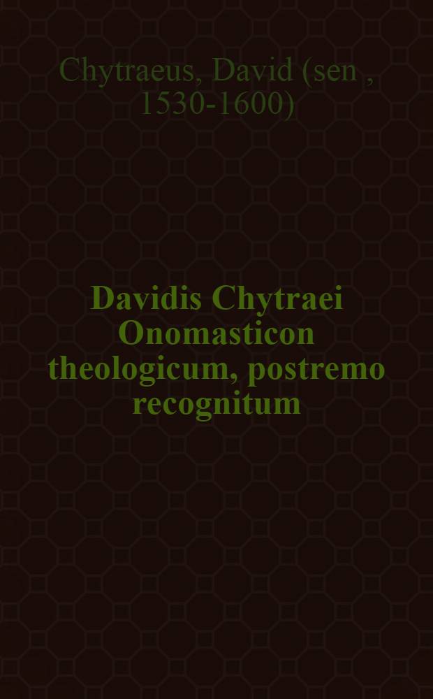 Davidis Chytraei Onomasticon theologicum, postremo recognitum
