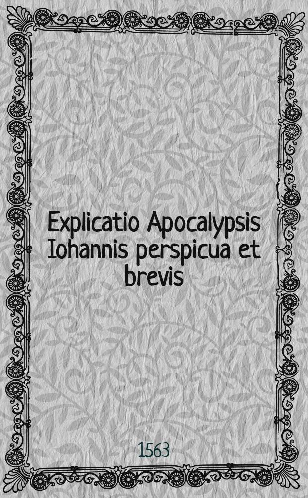 Explicatio Apocalypsis Iohannis perspicua et brevis