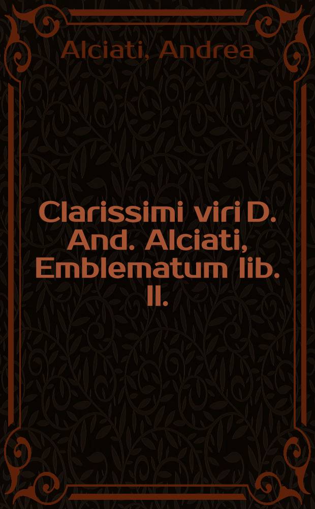 Clarissimi viri D. And. Alciati, Emblematum lib. II. : Nuper adiectis Seb. Stockhameri Germ. in primum librum succinctis commentariolis