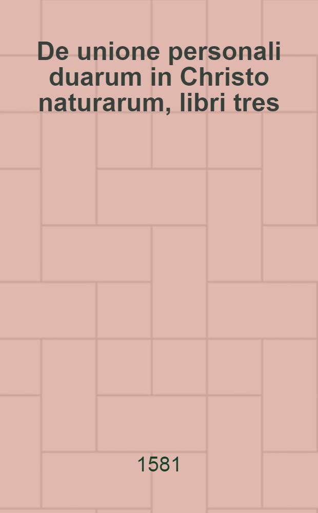De unione personali duarum in Christo naturarum, libri tres