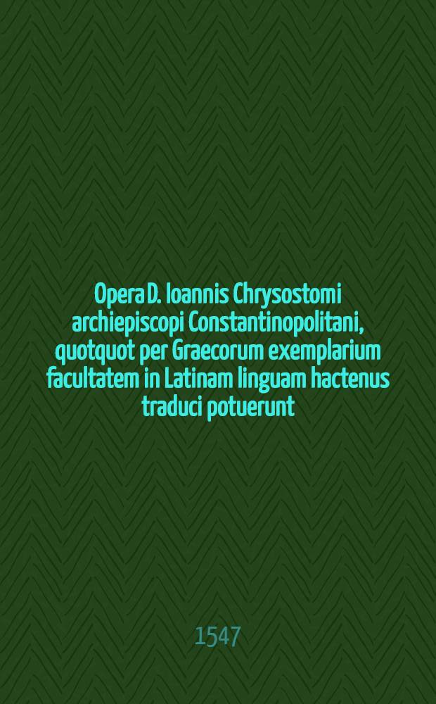 Opera D. Ioannis Chrysostomi archiepiscopi Constantinopolitani, quotquot per Graecorum exemplarium facultatem in Latinam linguam hactenus traduci potuerunt, in quibus quid hac postrema editione sit praestitum, ex praefatione & catalogo licebit cognoscere. T. 3