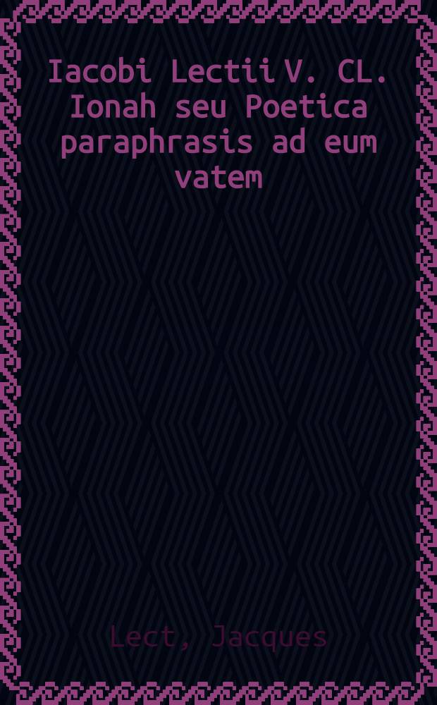 Iacobi Lectii V. CL. Ionah seu Poetica paraphrasis ad eum vatem // Poёmata varia ...