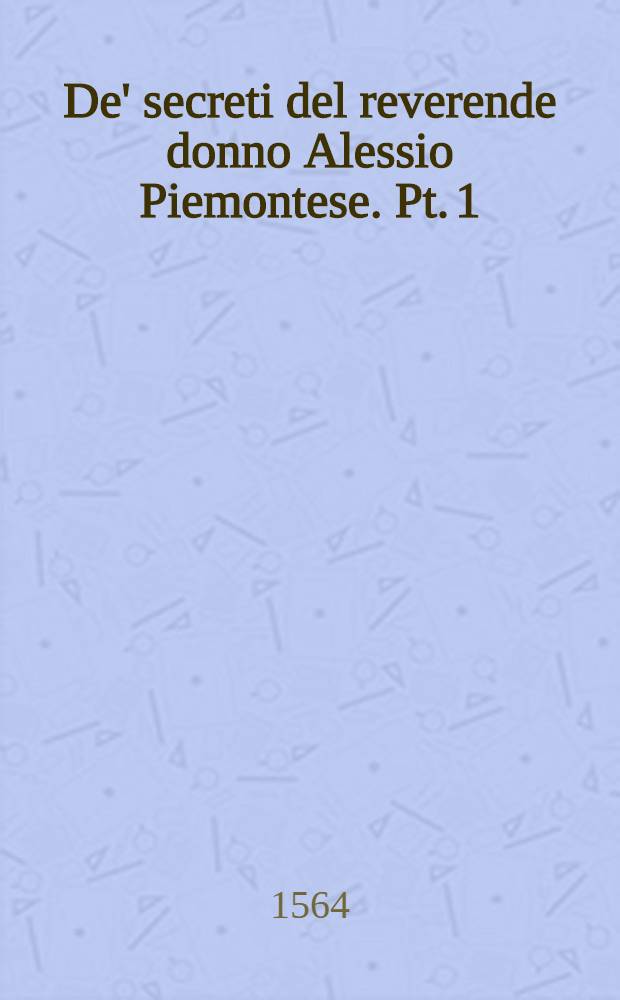 De' secreti del reverende donno Alessio Piemontese. Pt. 1