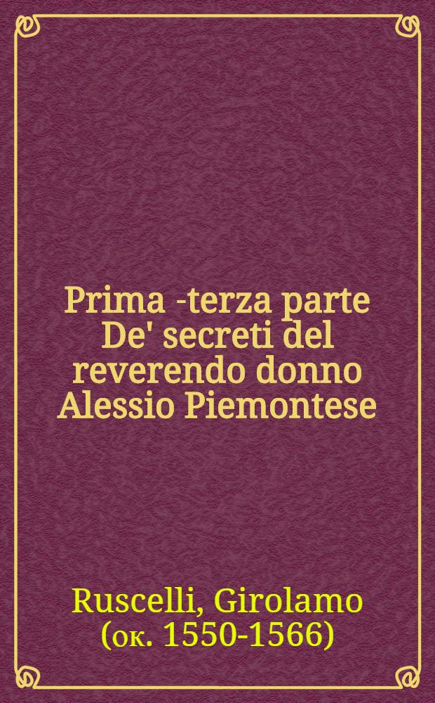 Prima[-terza] parte De' secreti del reverendo donno Alessio Piemontese
