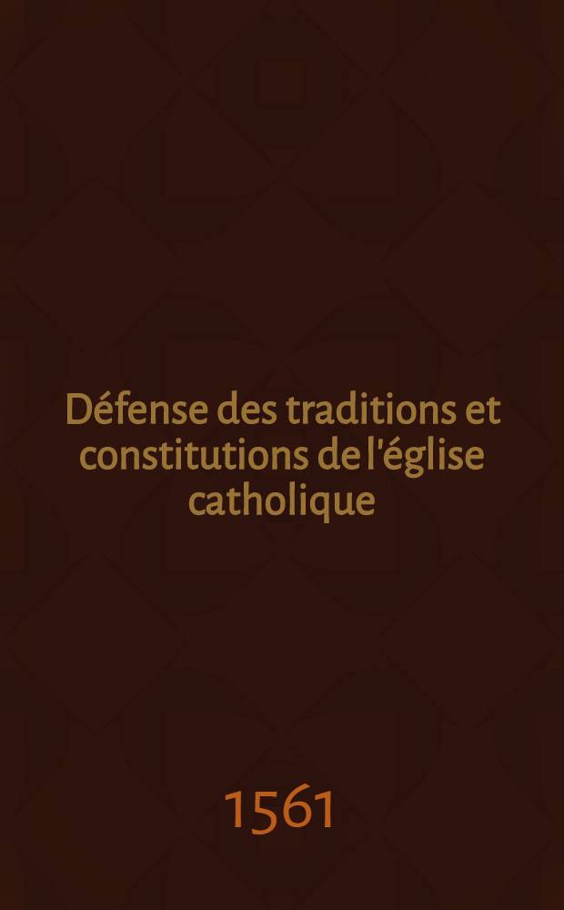 D&eacute;fense des traditions et constitutions de l'&eacute;glise catholique