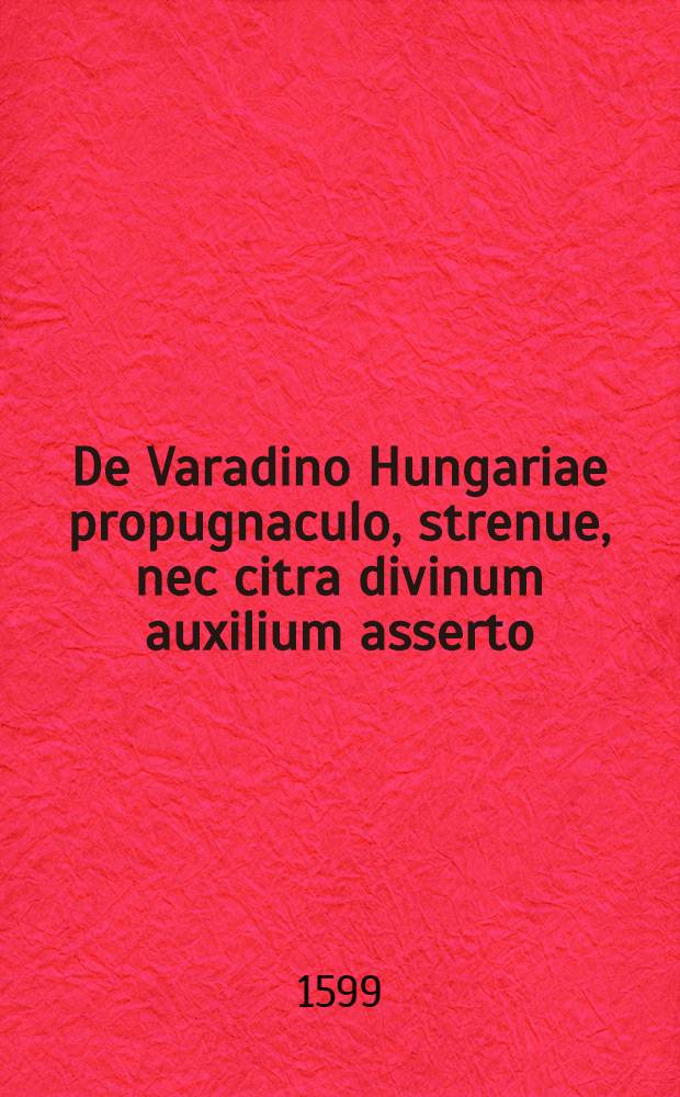 De Varadino Hungariae propugnaculo, strenue, nec citra divinum auxilium asserto