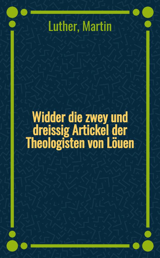 Widder die zwey und dreissig Artickel der Theologisten von Löuen