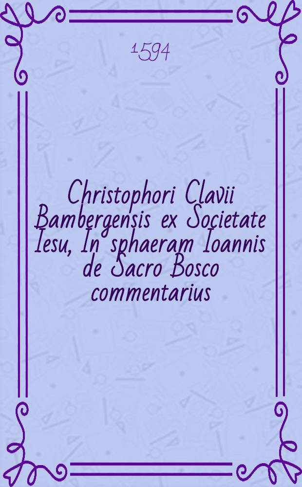 Christophori Clavii Bambergensis ex Societate Iesu, In sphaeram Ioannis de Sacro Bosco commentarius
