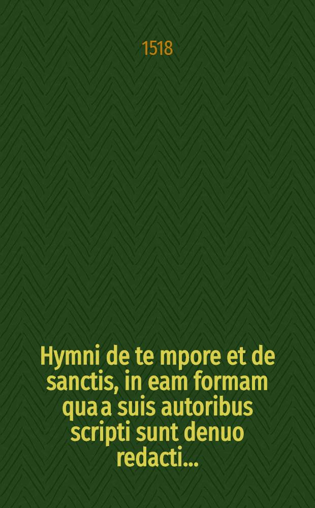 [Hymni de te[m]pore et de sanctis, in eam formam qua a suis autoribus scripti sunt denuo redacti ...