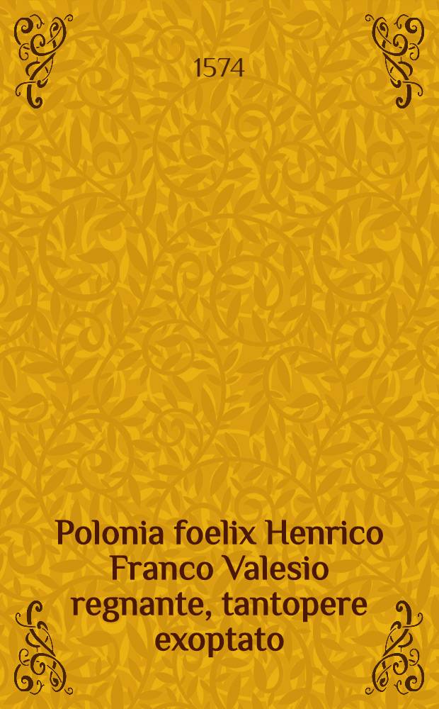 Polonia foelix Henrico Franco Valesio regnante, tantopere exoptato