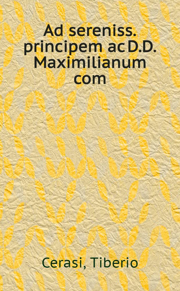 Ad sereniss. principem ac D.D. Maximilianum com: palatinum Rheni utriusque Bavariae duc. Axiomata in almo urbis gymnasio publice disputata.