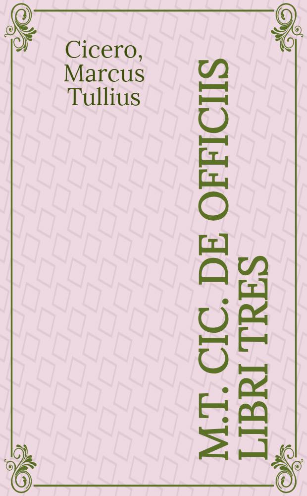 M.T. Cic. De officiis libri tres; Cato Maior, vel De senectute; Laelius, vel De amicitia; Paradoxa stoicorum sex; Somnium Scipionis, ex libro sexto De rep. Adiectae sunt Annotationes & castigationes, ex variis doctorum virorum scriptis selectae. Editio ad Manutianam et Brutinam conformata