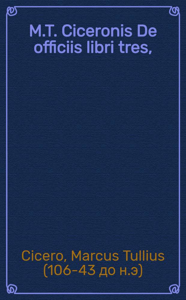 M.T. Ciceronis De officiis libri tres,