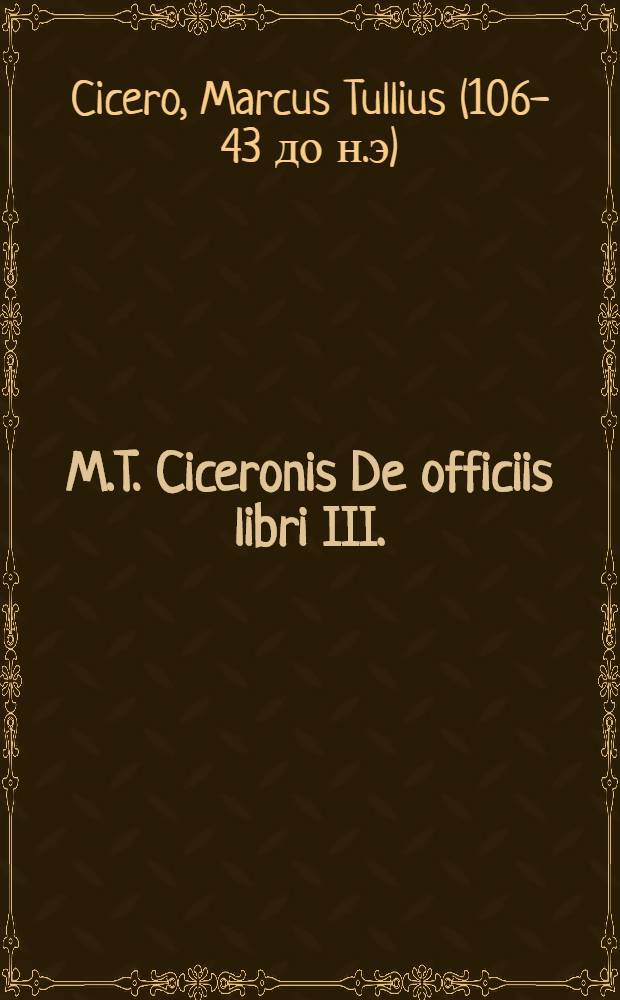 M.T. Ciceronis De officiis libri III.; Item, de senectute:; De amicitia:; Paradoxa:; et Somnium Scipionis.: Cum quorunsam doctiss. virorum annotationibus. / Et prolegomenis Ioach. Camerarii