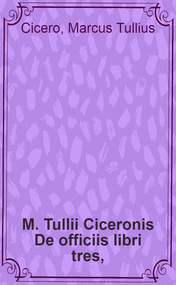 M. Tullii Ciceronis De officiis libri tres,; Cato Maior vel De senectute,; Laelius vel De amicitia,; Paradoxa,; Somnium Scipionis