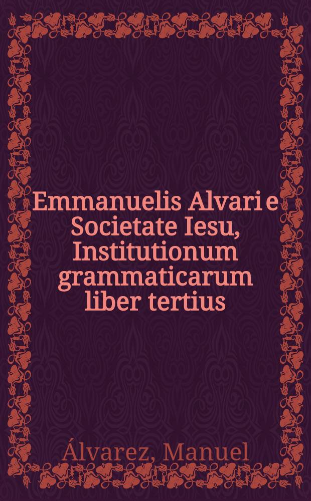Emmanuelis Alvari e Societate Iesu, Institutionum grammaticarum liber tertius