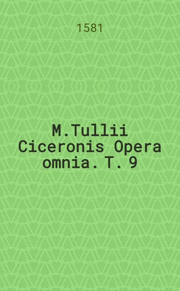 M.Tullii Ciceronis Opera omnia. [T. 9] : То же, pars tertia, quae continent, De officijs libros treis [!]. Catonem Maiorem, seu De senectute, librum singularem. Lelium, seu De amicitia, librum singularem. Paradoxa sex ad M. Brutum. Fragmenta poematum, in quibus continentur Aratea. Aliorum poematum nomina sequens pagina indicabit. Postremo accessit Q. fratris De petitione consulatus, liber singularis. Accessit eiusdem Annotationes, seu animadversiones