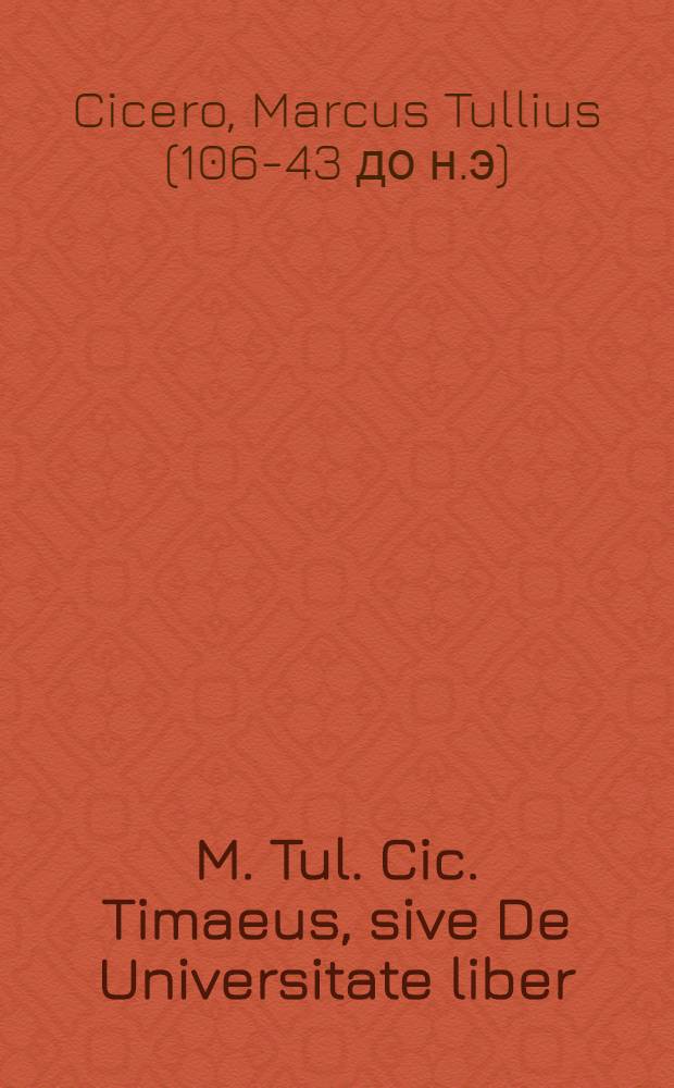 M. Tul. Cic. Timaeus, sive De Universitate liber : Cui adiectae sunt Observationes sive variae lectiones Ioachimi Perionij Benedictini ad calcem libri