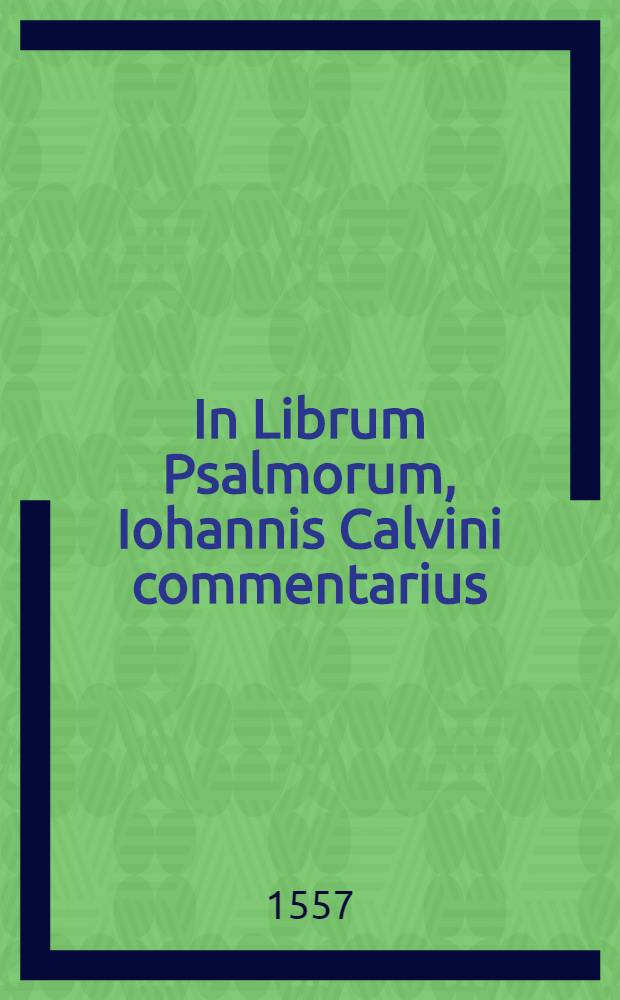 In Librum Psalmorum, Iohannis Calvini commentarius